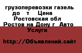 грузоперевозки газель до 3 т. › Цена ­ 17 - Ростовская обл., Ростов-на-Дону г. Авто » Услуги   
